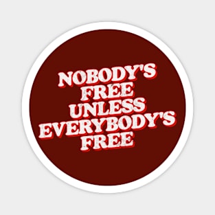 Nobody's Free Unless Everybody's Free Magnet